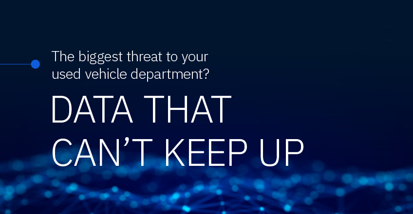The biggest threat to your used vehicle department? Data that can't keep up. 