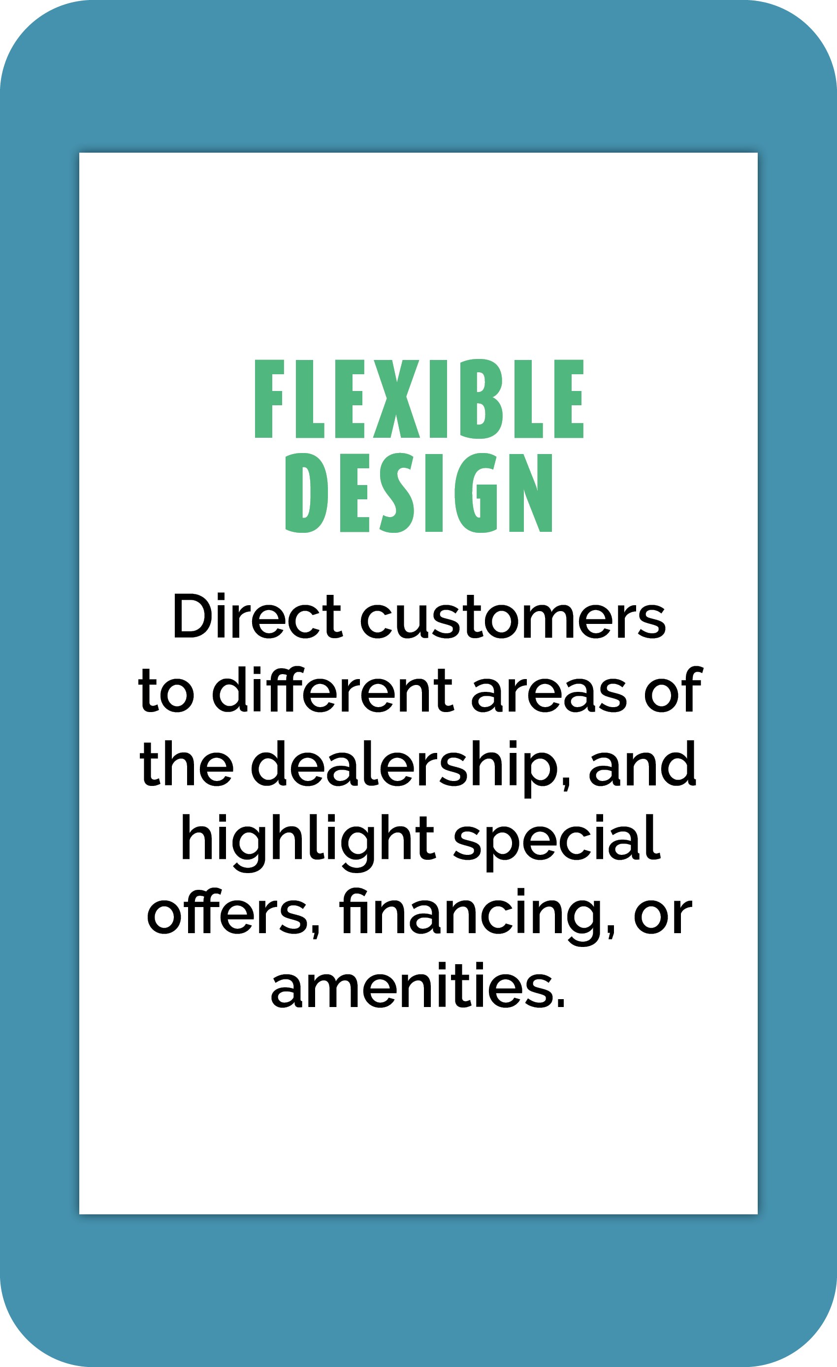 Flexible Design: Direct customers to different areas of the dealership, and highlight special offers, financing, or amenities.